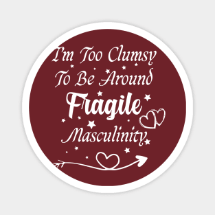 funny I'm Too Clumsy To Be Around Fragile Masculinity Magnet